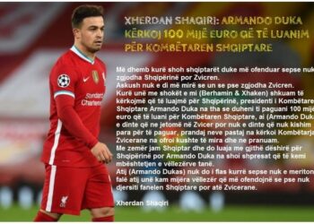 XHERDAN SHAQIRI: ARMANDO DUKA KËRKOJ 100 MIJË EURO QË TË LUANIM PËR KOMBËTAREN SHQIPTARE